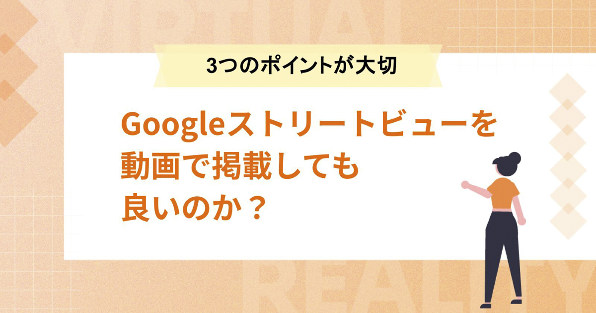 Googleストリートビューを動画で掲載しても良いのか？【３つのポイントが大切】