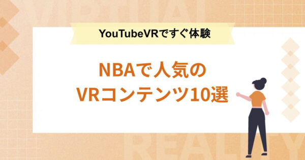 NBAで人気のVRコンテンツ10選【YouTubeVRですぐ体験】