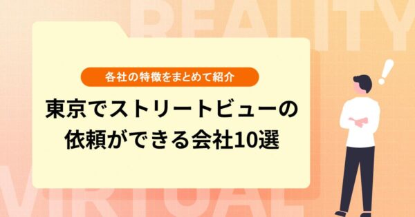 東京でストリートビューの依頼ができる会社10選【各社の特徴をまとめて紹介】