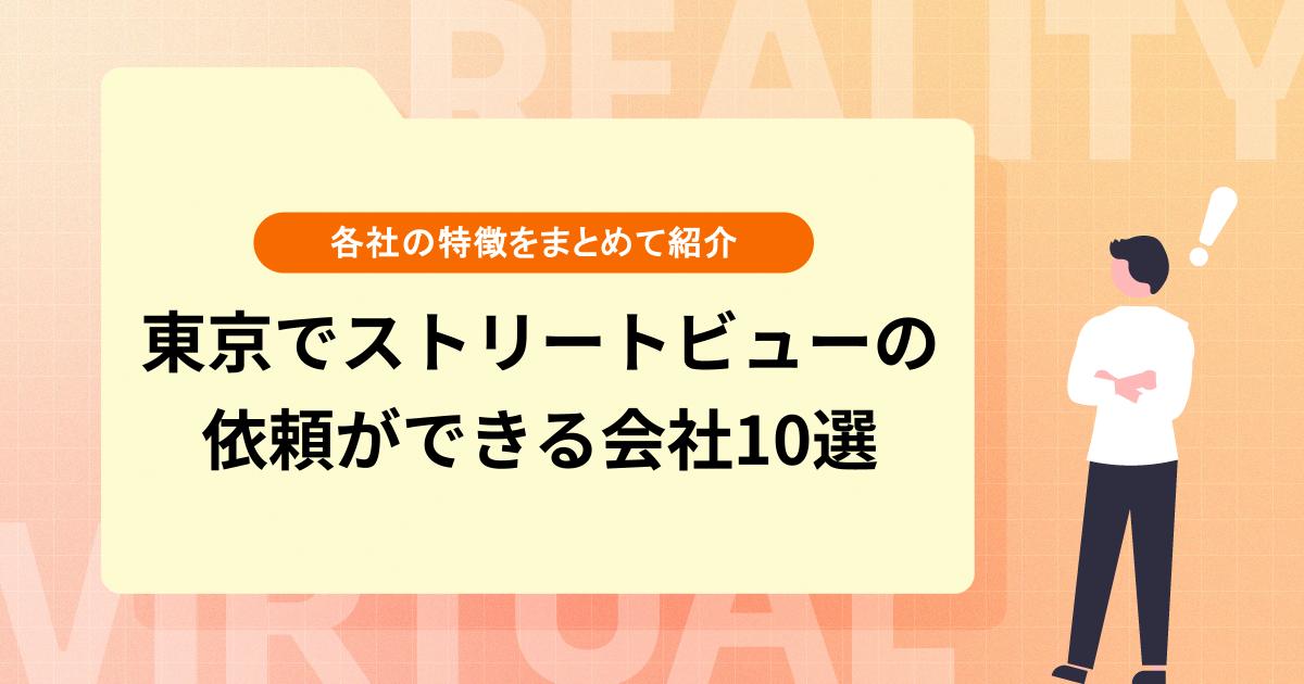 東京でストリートビューの依頼ができる会社10選【各社の特徴をまとめて紹介】