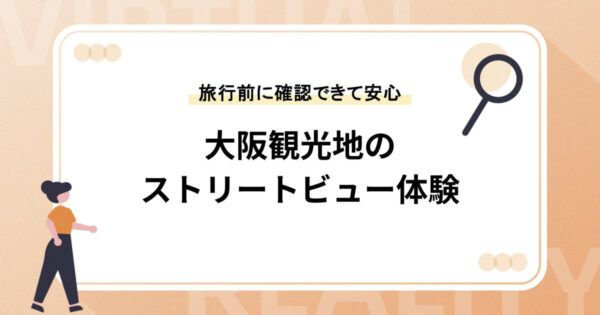 大阪観光地のストリートビュー体験【旅行前に確認できて安心】
