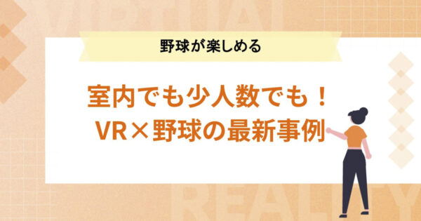 VR×野球の最新事例【室内でも、少人数でも野球を楽しめる】