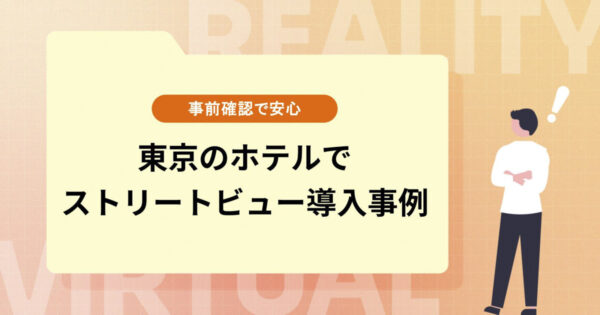 東京のホテルでストリートビューを導入している事例10選【事前確認で安心】