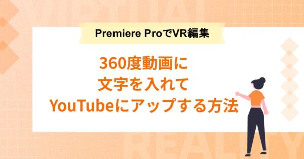 360度動画に文字を入れてYouTubeにアップする方法【Premiere ProでVR編集】