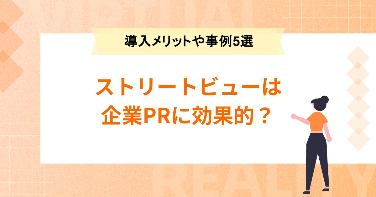 ストリートビューは企業PRに効果的?導入メリットや導入事例5選