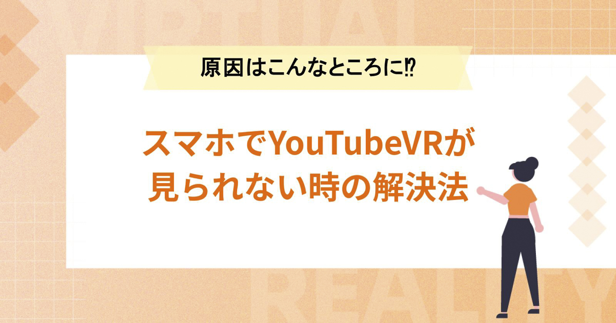 スマホでYouTubeVRが見られない時の解決法【原因はこんなところに!?】