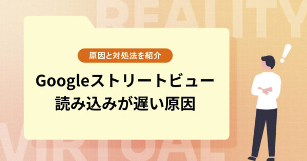 Googleストリートビューの読み込みが遅い原因はこんなところに！？【原因と対処法】