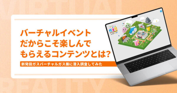 バーチャルイベントだからこそ楽しんでもらえるコンテンツとは？【新発田ガスバーチャルガス展に潜入調査してみた】