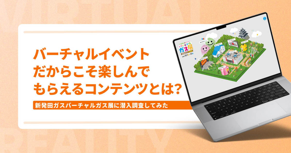 バーチャルイベントだからこそ楽しんでもらえるコンテンツとは？【新発田ガスバーチャルガス展に潜入調査してみた】
