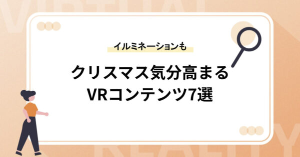 クリスマス気分高まるVRコンテンツ7選【イルミネーションや巨大ツリーも】