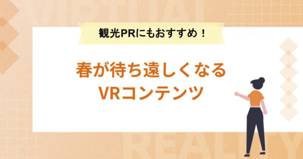春が待ち遠しくなるVRコンテンツが集結【観光PRにもおすすめ！】