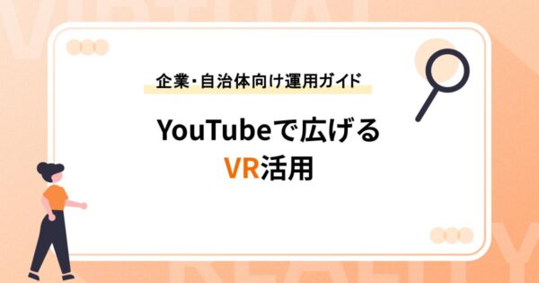 YouTubeで広げるVR活用｜企業・自治体向け運用ガイド