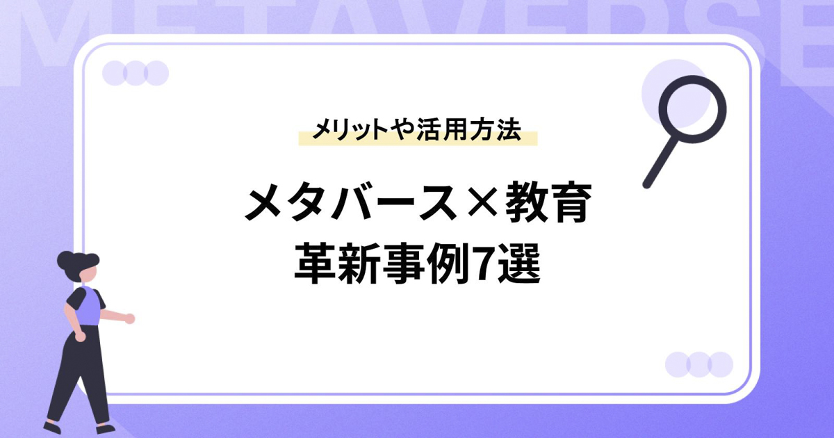 メタバース×教育の革新事例7選|メリットや活用方法も紹介