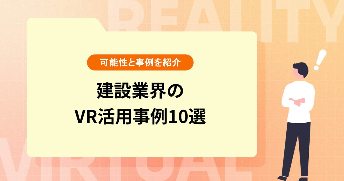 建設業界のVR活用事例10選!建設現場や建設機械、安全教育など