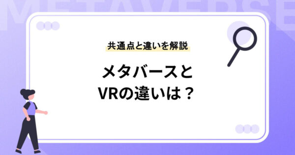 メタバースとVRの違いは？共通点と違いをわかりやすく解説