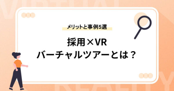 採用×VR（バーチャルツアー）とは？導入メリットや最新事例5選
