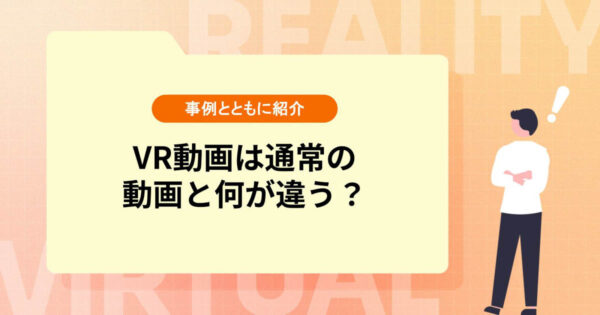 VR動画は通常の動画と何が違うのか？【事例付き】
