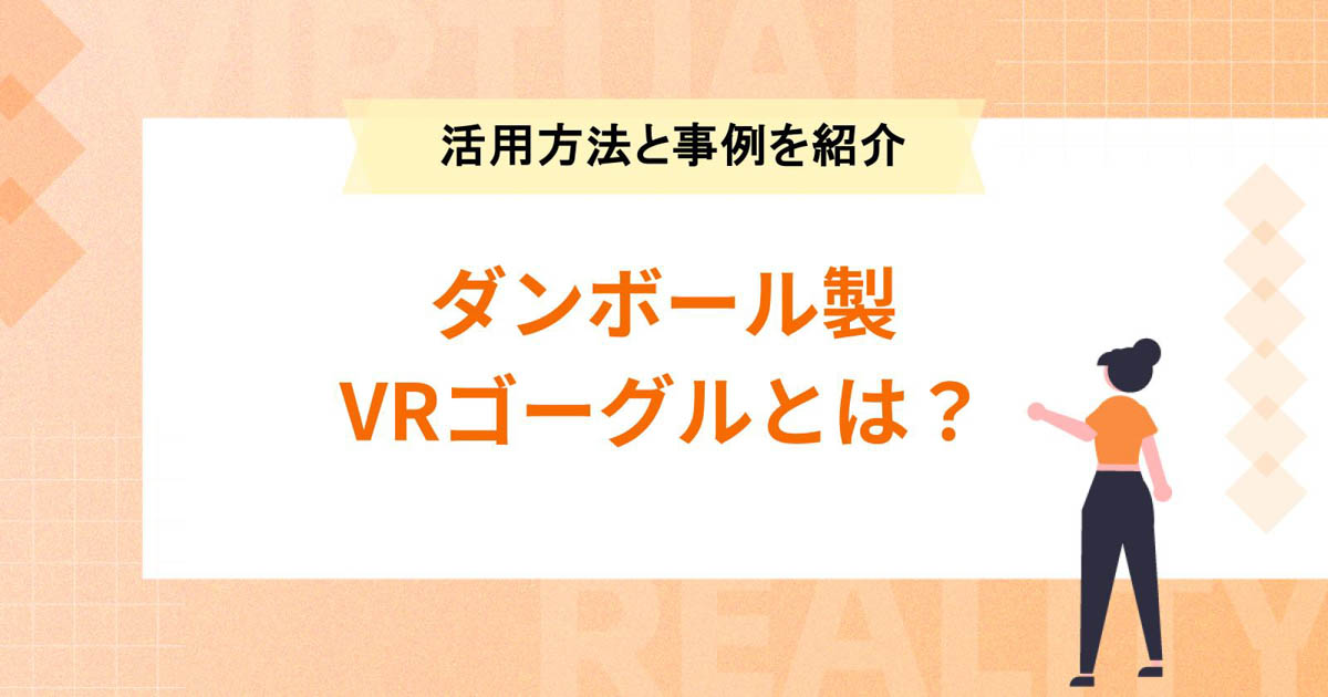 ダンボール製VRゴーグルとは?仕組みや活用方法&事例を紹介
