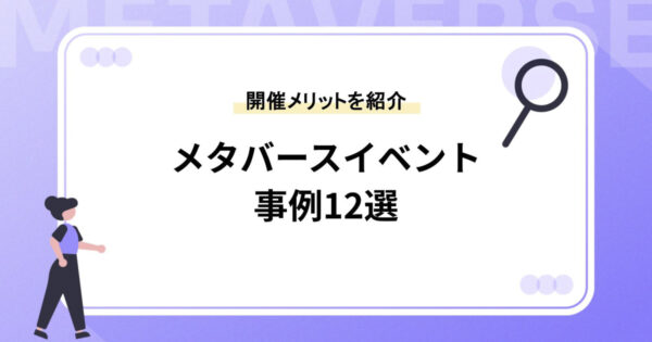 【メタバースを使った企業イベント事例12選 】開催メリットやプラットフォームも紹介