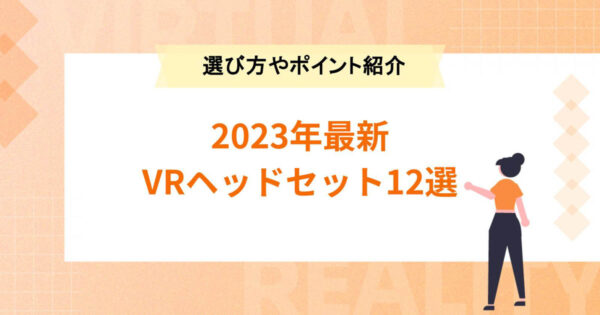 【2023年最新】VRヘッドセット12選！選び方のポイントも紹介