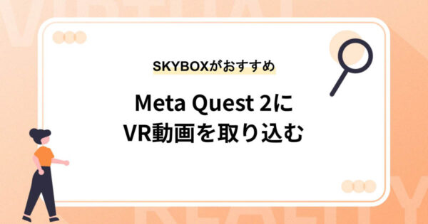 Meta Quest 2にVR動画を取り込む方法【SKYBOXがおすすめ】
