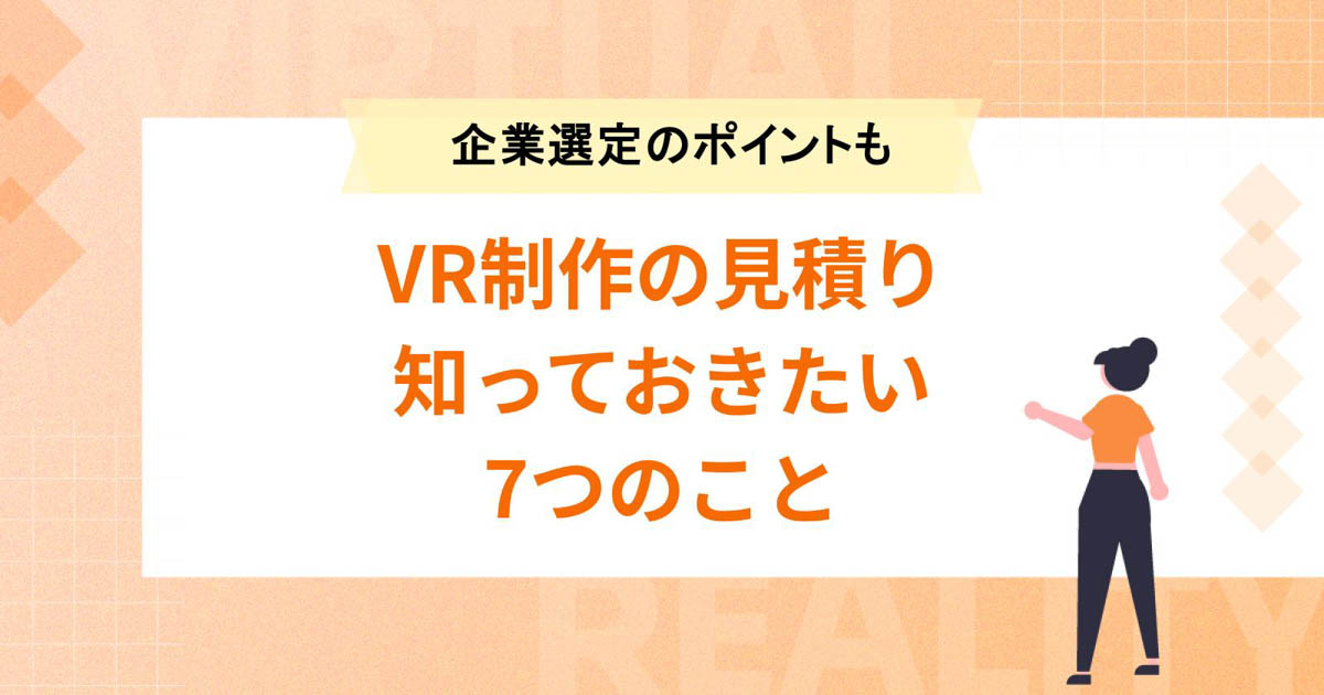 VR制作の見積もり依頼前に知っておきたい7つのこと【企業選定のポイントも】