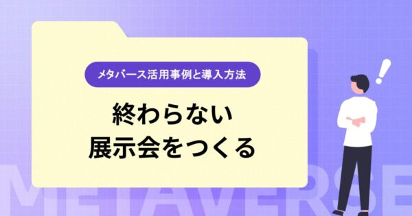 終わらない展示会をつくる｜メタバース活用事例と導入方法