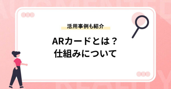 ARカードとは？仕組みやビジネス活用事例を紹介