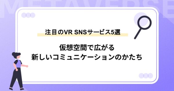 【注目のVR SNSサービス5選｜仮想空間で広がる新しいコミュニケーションのかたち