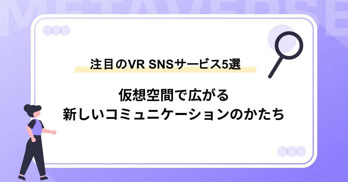 【注目のVR SNSサービス5選|仮想空間で広がる新しいコミュニケーションのかたち