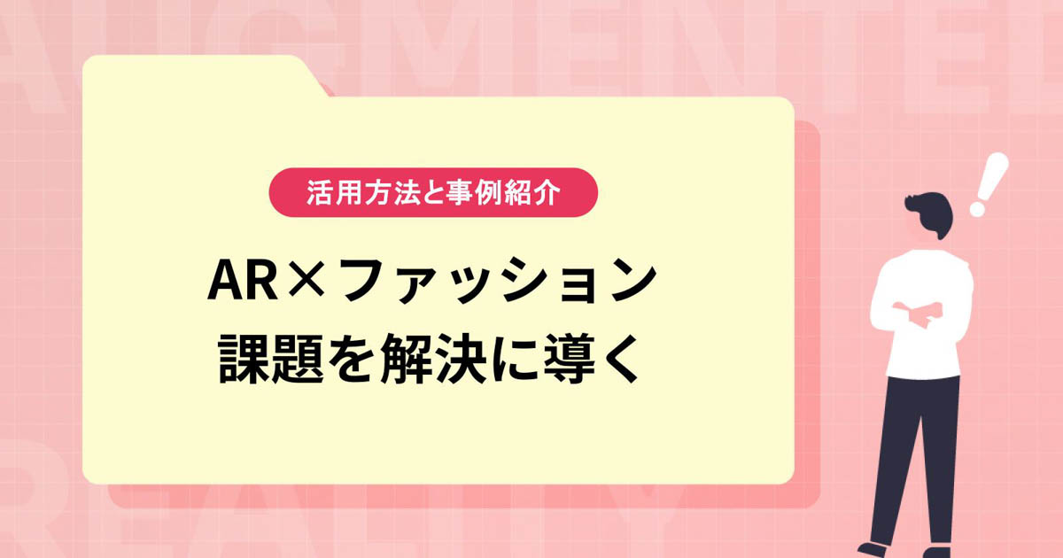【AR×ファッション】アパレル業界の課題を解決に導くARの活用方法&事例を紹介