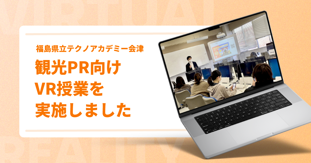 観光PR向けVR授業を実施しました【福島県立テクノアカデミー会津】