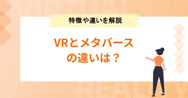 VRとメタバースの違いは？それぞれの特徴や違いを解説