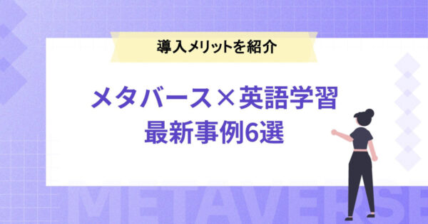 【メタバース×英語学習】最新事例6選や導入メリットを紹介