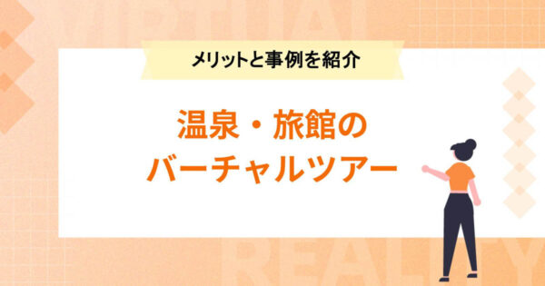 温泉・旅館のバーチャルツアー活用事例まとめ【メリットも紹介】