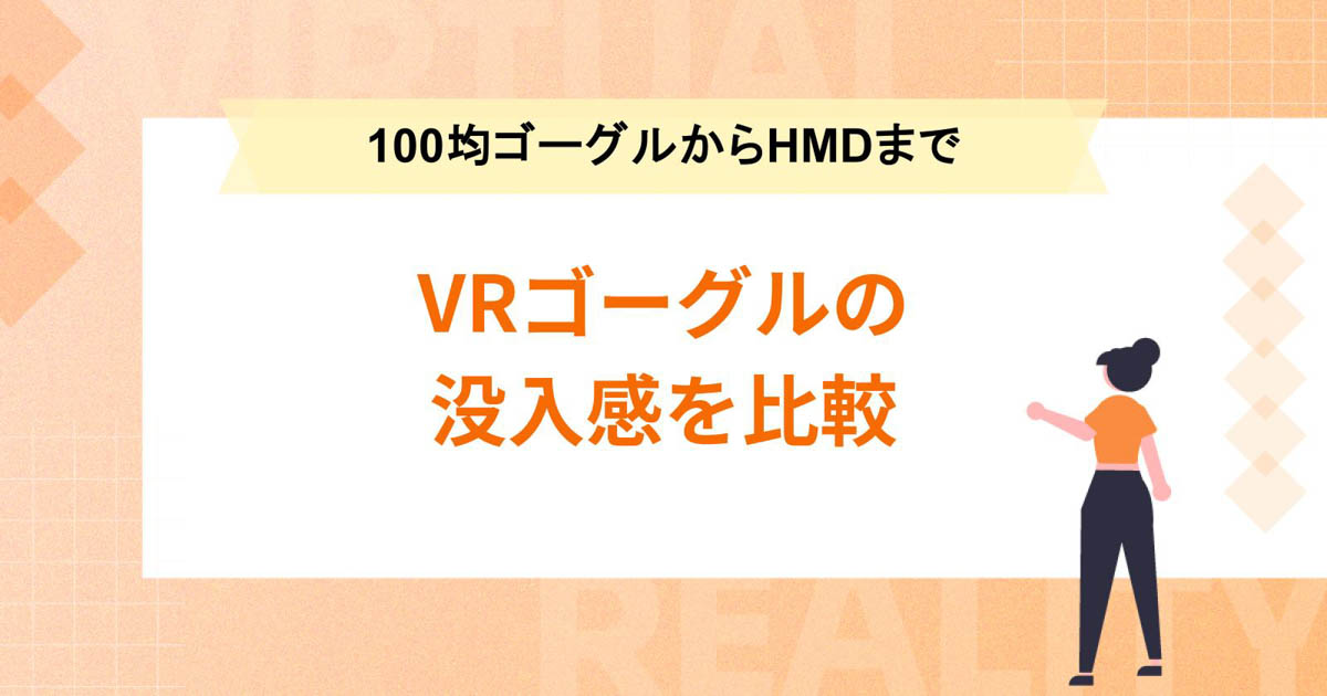 VRゴーグルの没入感を比較【100均ゴーグルからHMDまで】