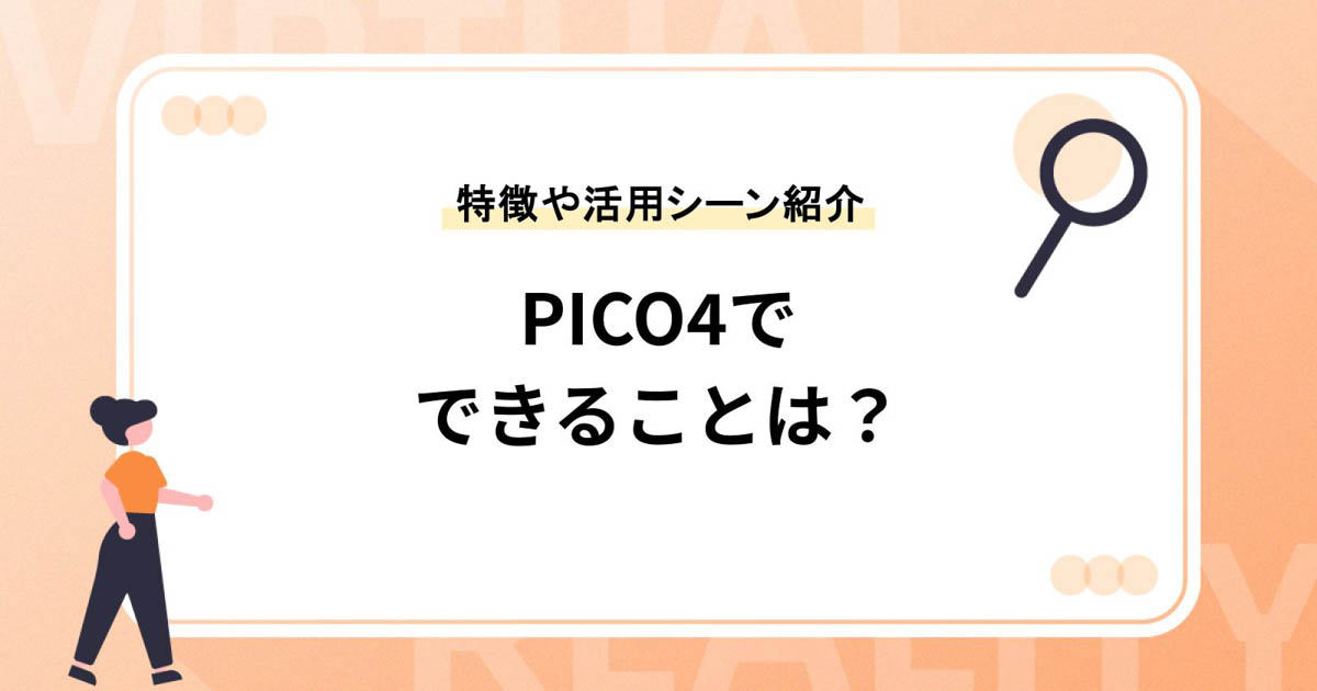 PICO4でできることは?特徴やおすすめの活用シーンを紹介
