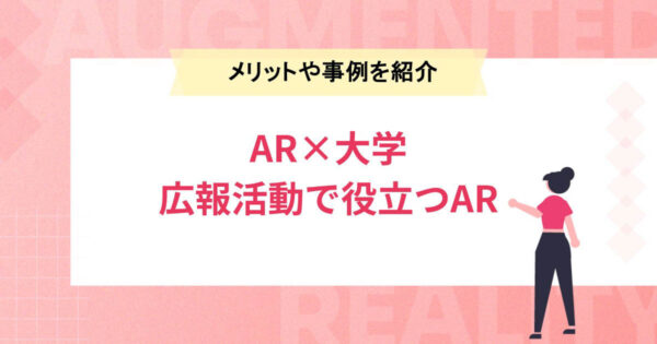 【AR×大学】広報活動に役立つARとは？メリットや活用事例を紹介