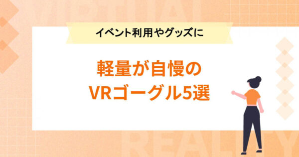 軽量が自慢のVRゴーグル5選【イベント利用やグッズにおすすめ】