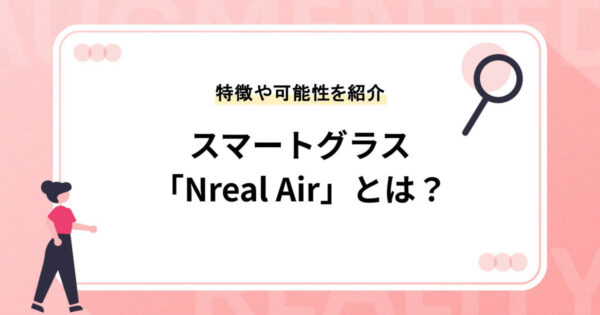 スマートグラス「Nreal Air」とは？特徴やできることを紹介
