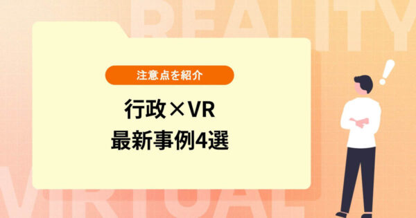 【行政×VR】活用メリットや最新事例4選、注意点を紹介