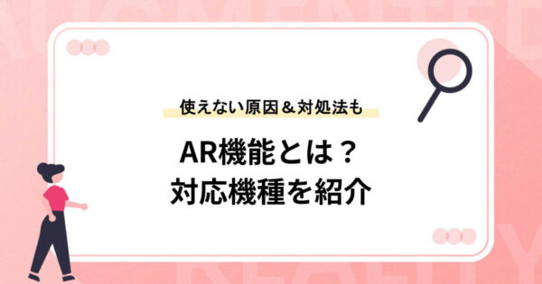 AR機能とは？対応機種や使えない原因＆対処法を紹介