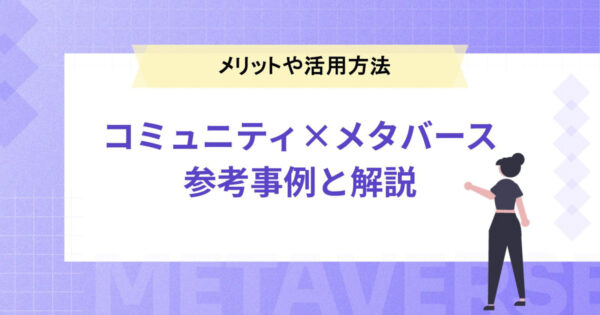【コミュニティ×メタバース】メリットや活用方法を参考事例とともに解説