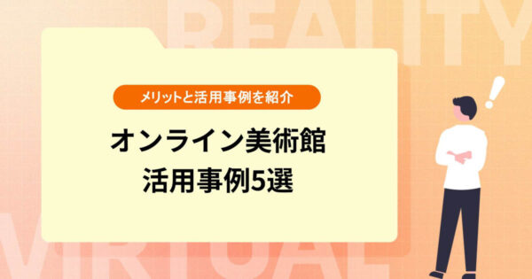 オンライン美術館とは？メリットや活用事例5選をご紹介