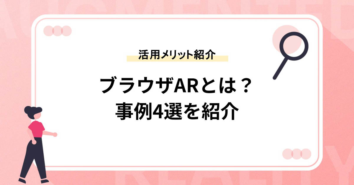 【ブラウザARとは?】活用メリットや作成ツール、事例4選を紹介