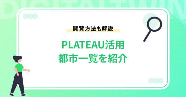 PLATEAU（プラトー）を活用している都市一覧を紹介！閲覧方法も解説