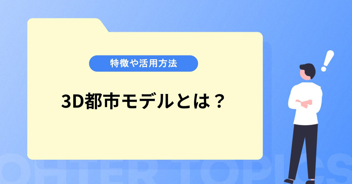 3D都市モデルとは?特徴や活用方法を紹介