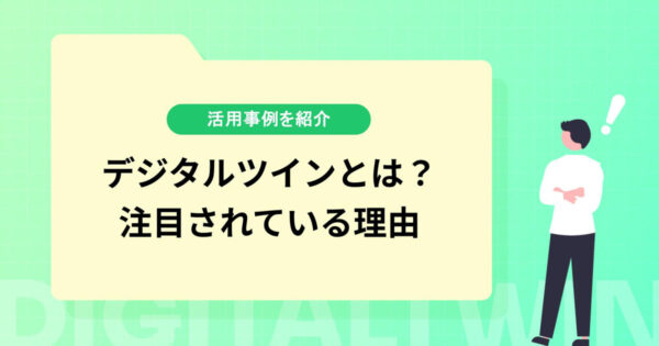 デジタルツインとは？注目されている理由や活用事例を紹介