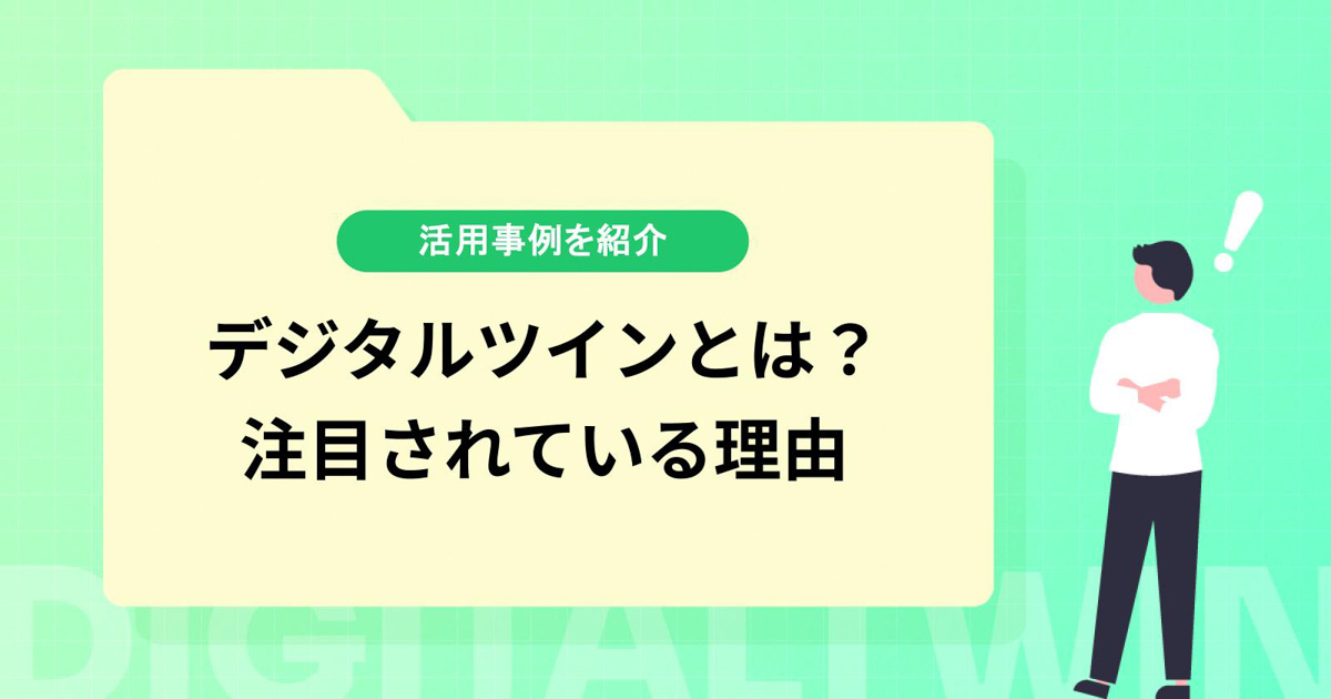 デジタルツインとは?注目されている理由や活用事例を紹介