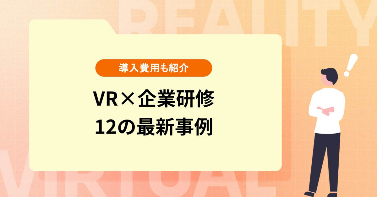 【VR×企業研修】効果やメリットは?12の最新事例や導入費用を紹介